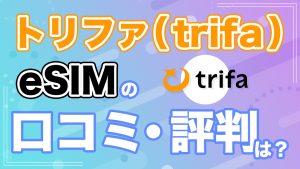 トリファ（trifa）eSIMの口コミ・評判は？料金や使い方、最新のクーポン情報も解説