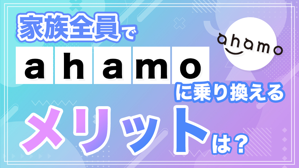 家族全員でahamoに乗り換えるメリットは？ahamoの家族割や申し込み方法、注意点を解説！