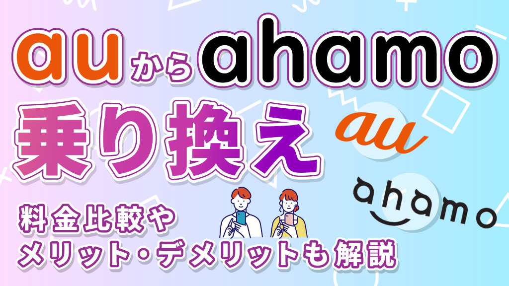 auからahamo乗り換え！料金比較やメリット、デメリットも解説