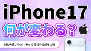 iPhone17何が変わる？16との違いやAir,Proの価格や性能を比較