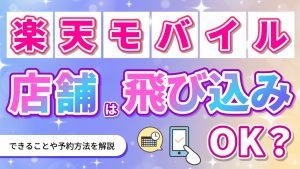 楽天モバイル店舗は飛び込みOK？できることや予約方法を解説