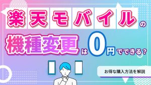楽天モバイルの機種変更は0円でできる？お得な購入方法を解説