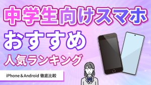 中学生向けスマホおすすめ人気ランキング｜iPhone、アンドロイド徹底比較